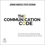 The Communication Code : Unlock Every Relationship, One Conversation At A Time - Jeremie Kubicek