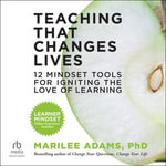 Teaching That Changes Lives : 12 Mindset Tools for Igniting the Love of Learning - Marilee Adams