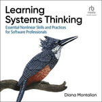 Learning Systems Thinking : Essential Non-Linear Skills and Practices for Software Professionals - Diana Montalion