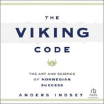 The Viking Code : The Art and Science of Norwegian Success - Anders Indset
