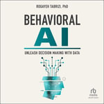 Behavioral AI : Unleash Decision Making with Data - Rogayeh Tabrizi