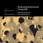 Reducing Retirement Inequality : Building Wealth and Old-Age Resilience - Olivia S. Mitchell