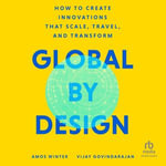 Global by Design : How to Create Innovations That Scale, Travel, and Transform - Amos Winter