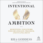 Intentional Ambition : Redefining Your Work for Greater Joy, Freedom, and Fulfillment - Rha Goddess