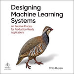 Designing Machine Learning Systems : An Iterative Process for Production-Ready Applications - Chip Huyen