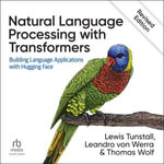 Natural Language Processing with Transformers, Revised Edition : Building Language Applications with Hugging Face - Lewis Tunstall