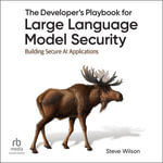 The Developer's Playbook for Large Language Model Security : Building Secure AI Applications - Steve Wilson