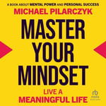 Master Your Mindset : Live a Meaningful Life - Michael Pilarczyk