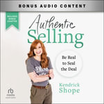 Authentic Selling : Be Real to Seal the Deal - Kendrick Shope