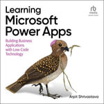 Learning Microsoft Power Apps : Building Business Applications with Low-Code Technology - Arpit Shrivastava