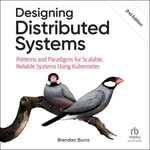 Designing Distributed Systems : Patterns and Paradigms for Scalable, Reliable Systems Using Kubernetes, 2nd Edition - Brendan Burns