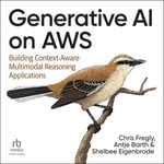 Generative AI on AWS : Building Context-Aware Multimodal Reasoning Applications - Antje Barth