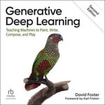 Generative Deep Learning : Teaching Machines To Paint, Write, Compose, and Play (2nd Edition) - David Foster