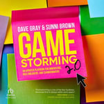 Gamestorming 2.0 : An Updated Playbook for Innovators, Rule Breakers, and Changemakers - Dave Gray