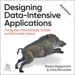 Designing Data-Intensive Applications, 2nd Edition : The Big Ideas Behind Reliable, Scalable, and Maintainable Systems - Martin Kleppmann
