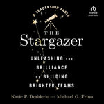 The Stargazer : Unleashing the Brilliance of Building Brighter Teams - Katie P. Desiderio