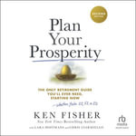 Plan Your Prosperity : The Only Retirement Guide You'll Ever Need, Starting Now-Whether You're 22, 52 or 82 (2nd Edition) - Ken Fisher