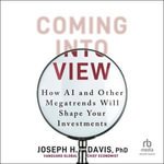 Coming into View : How AI and Other Megatrends Will Shape Your Investments - Joseph H. Davis