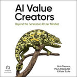 AI Value Creators : Beyond the Generative AI User Mindset - Rob Thomas