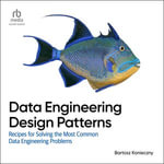 Data Engineering Design Patterns : Recipes for Solving the Most Common Data Engineering Problems - Bartosz Konieczny