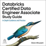 Databricks Certified Data Engineer Associate Study Guide : In-Depth Guidance and Practice - Derar Alhussein