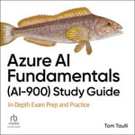 Azure AI Fundamentals (AI-900) Study Guide : In-Depth Exam Prep and Practice - Tom Taulli