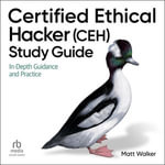 Certified Ethical Hacker (CEH) Study Guide : In-Depth Guidance and Practice - Matt Walker