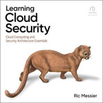 Learning Cloud Security : Cloud Computing and Security Architecture Essentials - Ric Messier