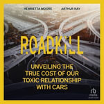 Roadkill : Unveiling the True Cost of Our Toxic Relationship with Cars - Henrietta Moore