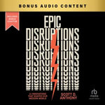 Epic Disruptions : 11 Innovations That Shaped Our Modern World - Scott D. Anthony