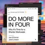 Do More in Four : Why It's Time for a Shorter Workweek - Joe O'Connor