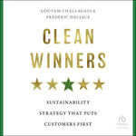 Clean Winners : Sustainability Strategy That Puts Customers First - Goutam Challagalla