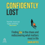Confidently Lost : Finding Joy in the Chaos and Rediscovering What Matters Most in Life - Gavin Oattes