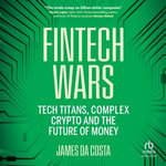 Fintech Wars : Tech Titans, Complex Crypto and the Future of Money - James da Costa
