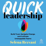 Quick Leadership : Build Trust, Navigate Change, and Cultivate Unstoppable Teams - Selena Rezvani