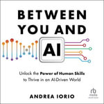 Between You and AI : Unlock the Power of Human Skills to Thrive in an AI-Driven World - Andrea Iorio
