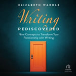 Writing Rediscovered : Nine Concepts to Transform Your Relationship with Writing - Elizabeth Wardle