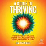 A Guide to Thriving : The Science Behind Breaking Old Patterns, Reclaiming Your Agency, and Finding Meaning - Jon Rosemberg