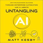 Untangling AI : Driving Business Success Through Enterprise Automation and AI Agents - Matt Kesby