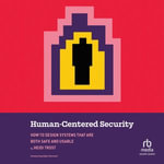 Human-Centered Security : How to Design Systems That Are Both Safe and Usable - Heidi Trost