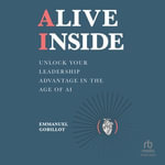 Alive Inside : Unlock Your Leadership Advantage in the Age of AI - Emmanuel Gobillot