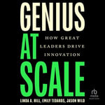 Genius at Scale : How Great Leaders Drive Innovation - Linda A. Hill