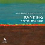 Banking : A Very Short Introduction - John Goddard