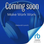 Make Work Work : The 5 Daily Practices of the Employee-Centric Leader - Deborah Lovich