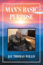 Man's Basic Purpose : From Reproduction to Self-Actualization - Jay Thomas Willis