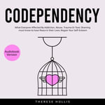 Codependency : What Everyone Affected By Addiction, Abuse, Trauma Or Toxic Shaming must know to have Peace In their Lives: Regain Your Self-Esteem - Therese Hollis