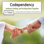 Codependency : Jealousy, Healing, and Getting Back Together - Gregory Haynes
