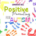 Positive Parenting for Autism : 10 Strategies You Need to Know to Encourage Language in Children with Autism. More than 20 Games to Establish an Effective Connection with Your Child - Samantha Neel