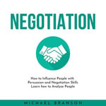 NEGOTIATION : How to Influence People with Persuasion and Negotiation Skills Learn how to Analyze People - Michael Branson