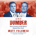 Dumb and Dumber : How Cuomo and de Blasio Ruined New York - Matt Palumbo